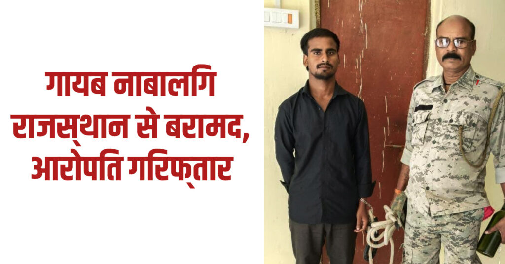 गायब नाबालिग राजस्थान से बरामद, आरोपित गिरफ्तार