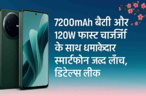 7200mAh बैटरी और 120W फास्ट चार्जिंग के साथ धमाकेदार स्मार्टफोन लॉन्च की तैयारी, डिटेल्स लीक